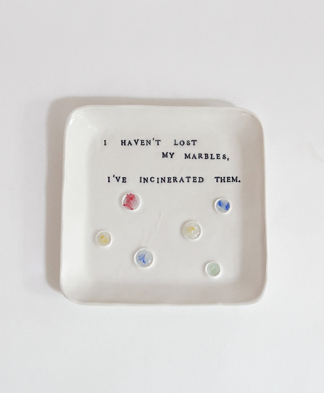 I haven't lost my marbles I have incinerated them - 5/10